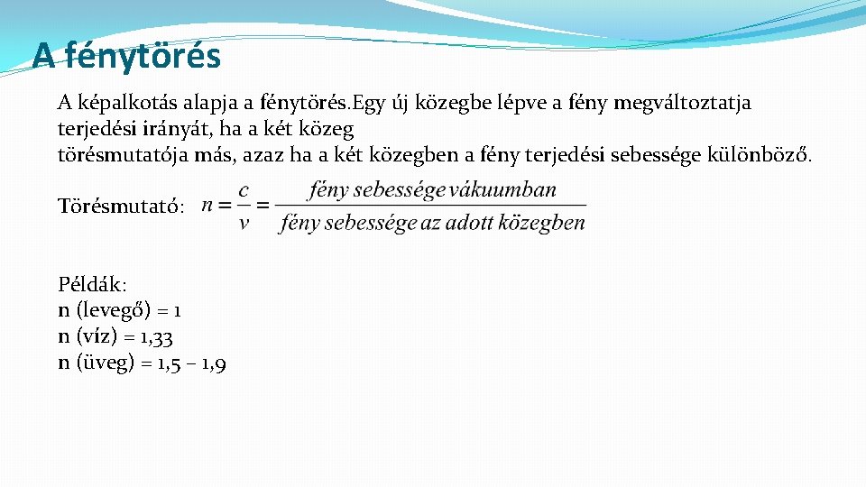 A fénytörés A képalkotás alapja a fénytörés. Egy új közegbe lépve a fény megváltoztatja