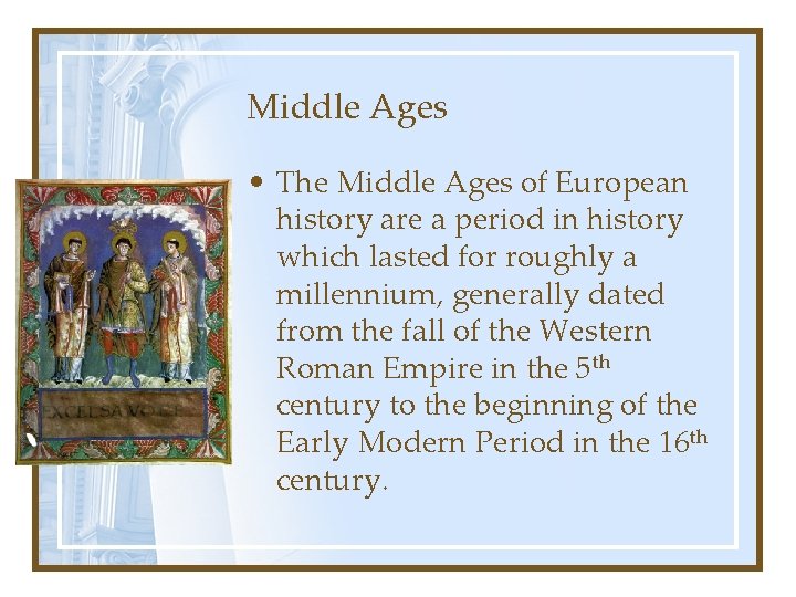 Middle Ages • The Middle Ages of European history are a period in history