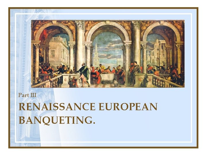 Part III RENAISSANCE EUROPEAN BANQUETING. 