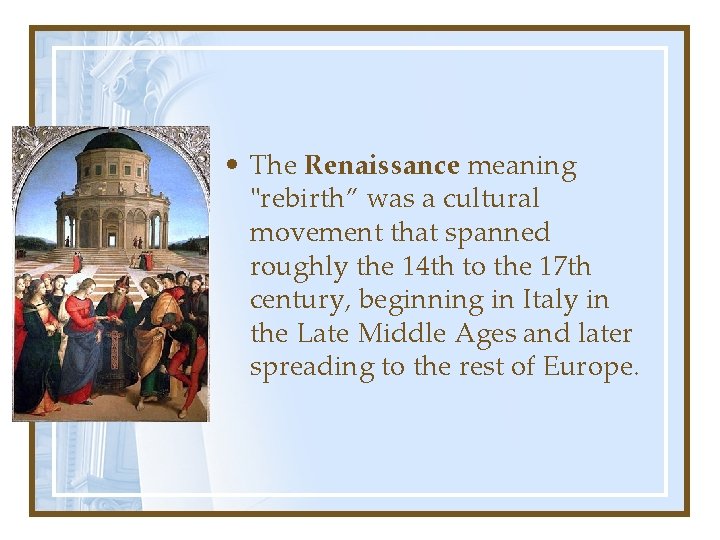  • The Renaissance meaning "rebirth” was a cultural movement that spanned roughly the