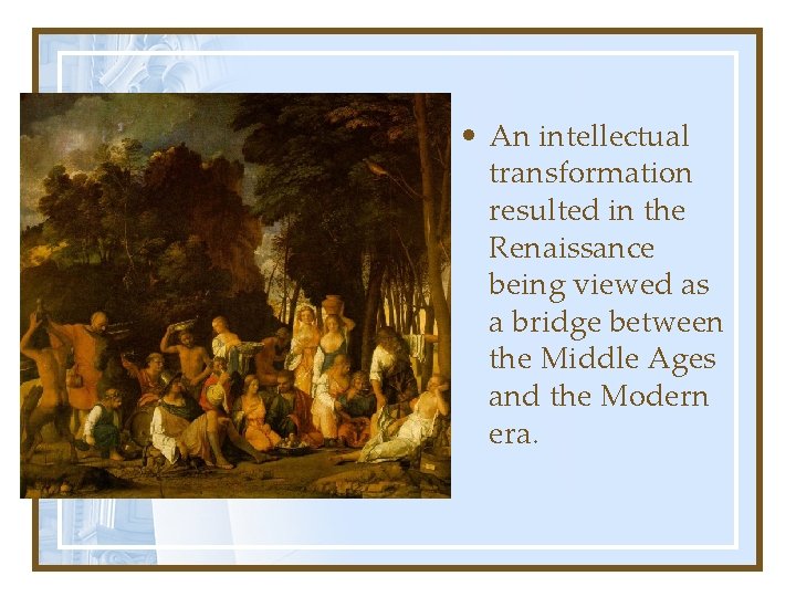  • An intellectual transformation resulted in the Renaissance being viewed as a bridge