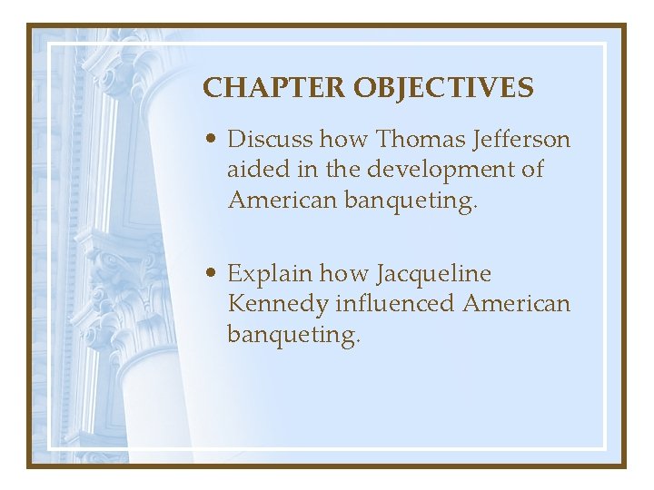 CHAPTER OBJECTIVES • Discuss how Thomas Jefferson aided in the development of American banqueting.