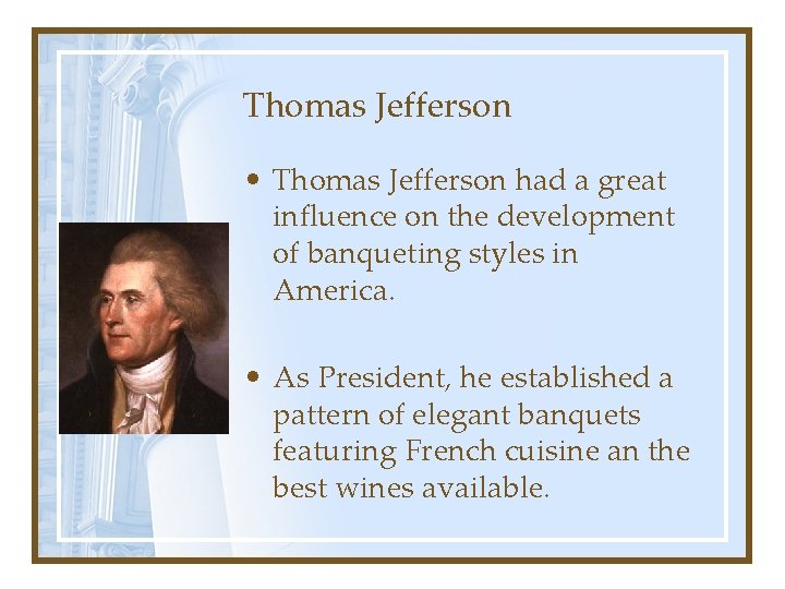 Thomas Jefferson • Thomas Jefferson had a great influence on the development of banqueting