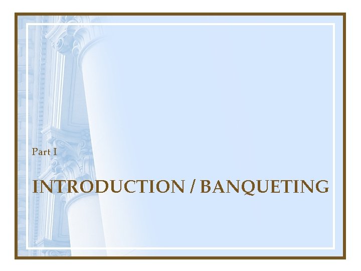 Part I INTRODUCTION / BANQUETING 