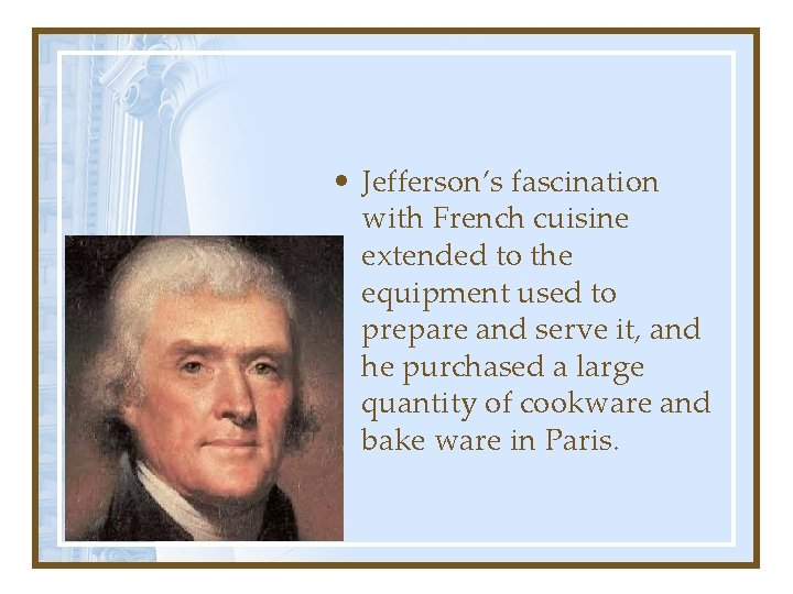  • Jefferson’s fascination with French cuisine extended to the equipment used to prepare