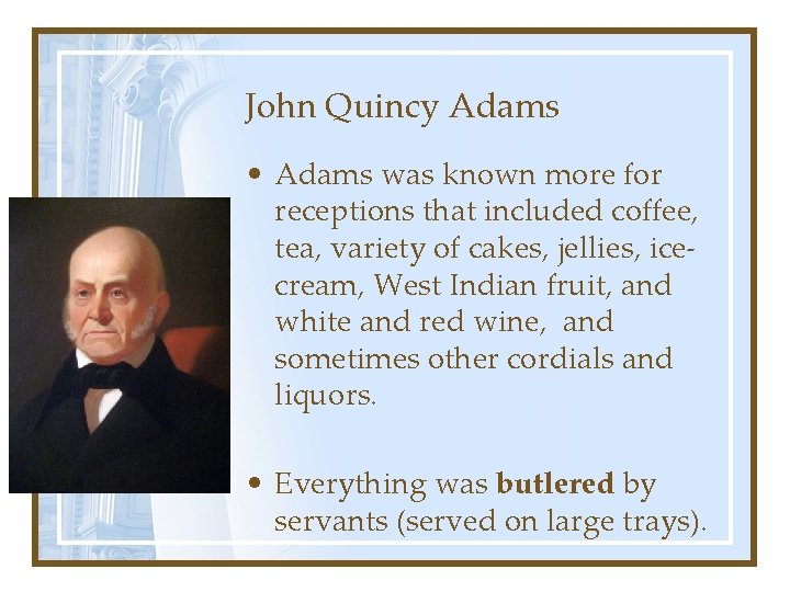 John Quincy Adams • Adams was known more for receptions that included coffee, tea,