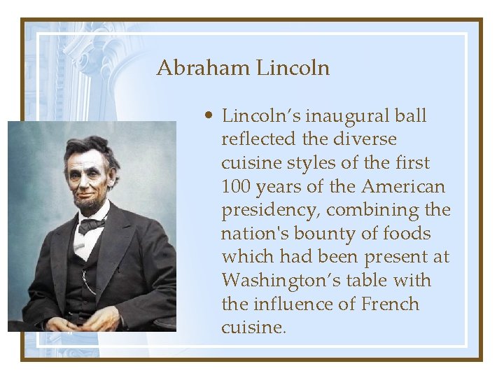 Abraham Lincoln • Lincoln’s inaugural ball reflected the diverse cuisine styles of the first