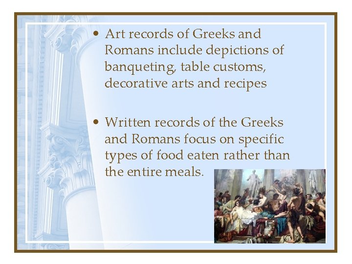  • Art records of Greeks and Romans include depictions of banqueting, table customs,