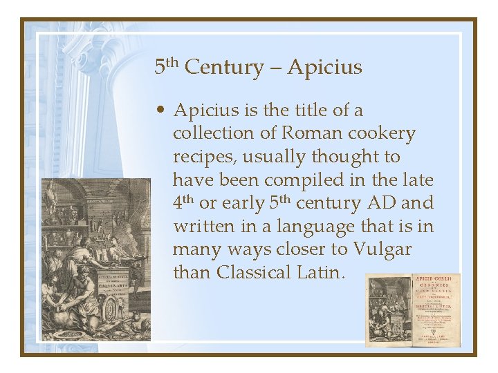5 th Century – Apicius • Apicius is the title of a collection of