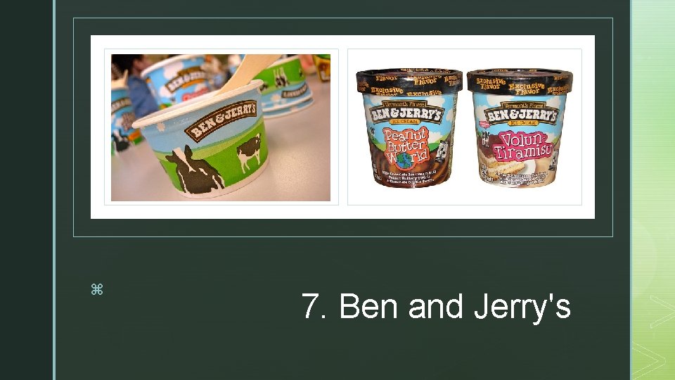 z z z 7. Ben and Jerry's 