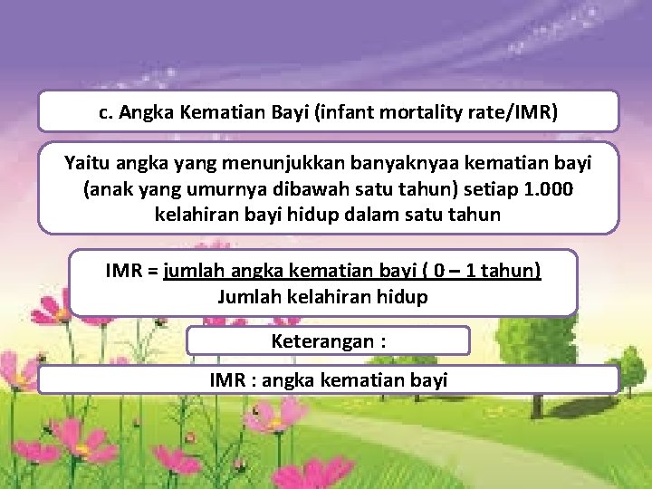 c. Angka Kematian Bayi (infant mortality rate/IMR) Yaitu angka yang menunjukkan banyaknyaa kematian bayi
