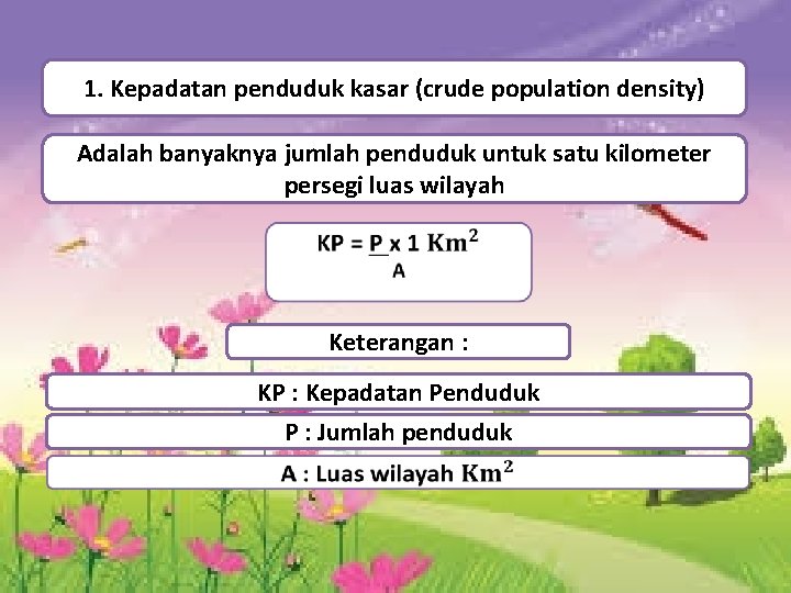 1. Kepadatan penduduk kasar (crude population density) Adalah banyaknya jumlah penduduk untuk satu kilometer