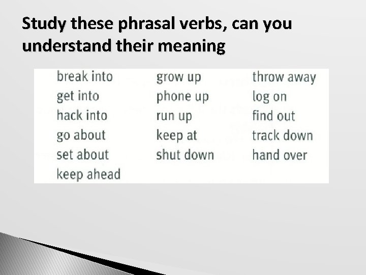 Study these phrasal verbs, can you understand their meaning 