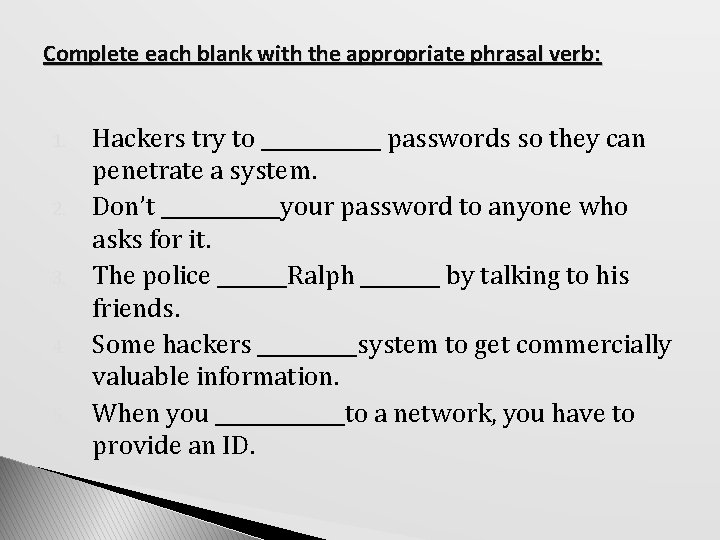 Complete each blank with the appropriate phrasal verb: 1. 2. 3. 4. 5. Hackers