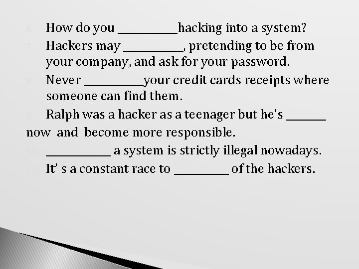 How do you ______hacking into a system? 7. Hackers may ______, pretending to be