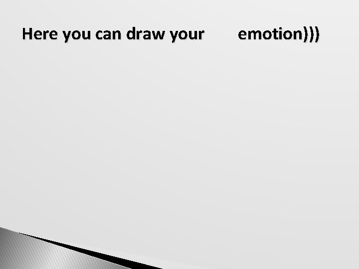 Here you can draw your emotion))) 