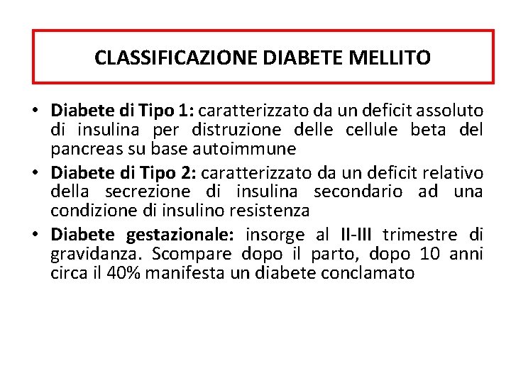 CLASSIFICAZIONE DIABETE MELLITO • Diabete di Tipo 1: caratterizzato da un deficit assoluto di