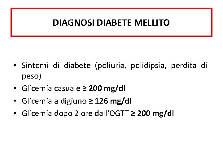 DIAGNOSI DIABETE MELLITO • Sintomi di diabete (poliuria, polidipsia, perdita di peso) • Glicemia