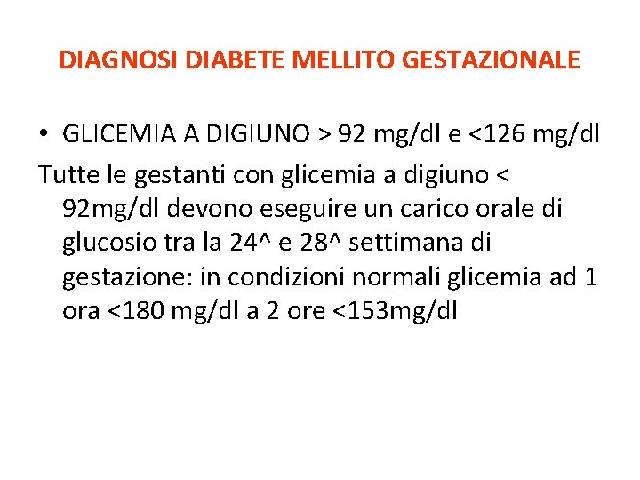 DIAGNOSI DIABETE MELLITO GESTAZIONALE • GLICEMIA A DIGIUNO > 92 mg/dl e <126 mg/dl