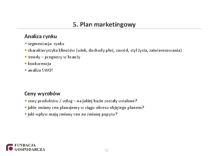 5. Plan marketingowy Analiza rynku • segmentacja rynku • charakterystyka klientów (wiek, dochody płeć,