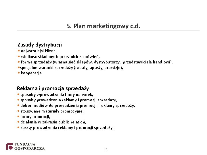 5. Plan marketingowy c. d. Zasady dystrybucji • najważniejsi klienci, • wielkość składanych przez