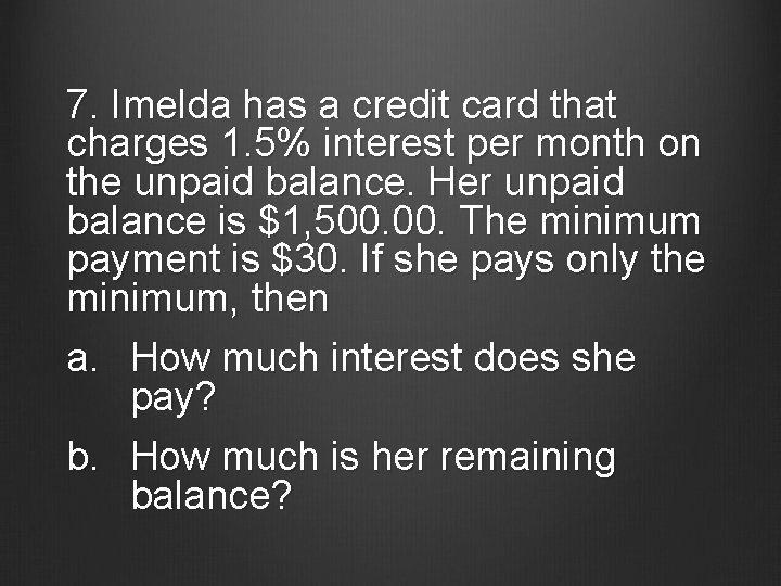 7. Imelda has a credit card that charges 1. 5% interest per month on