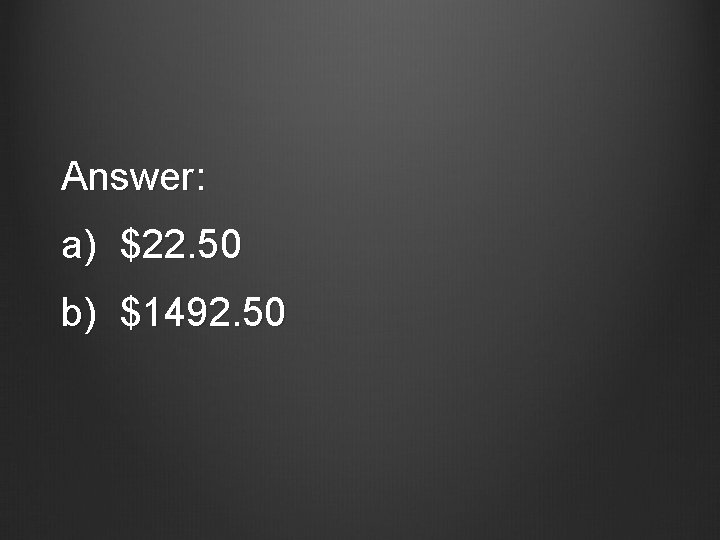 Answer: a) $22. 50 b) $1492. 50 
