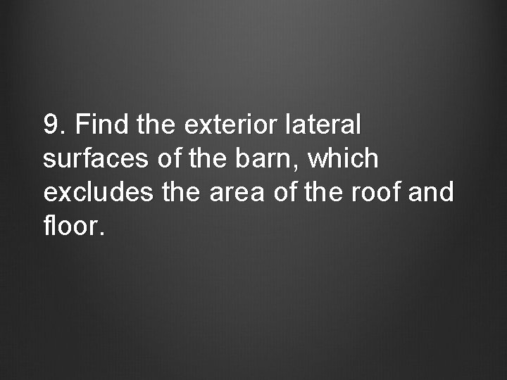 9. Find the exterior lateral surfaces of the barn, which excludes the area of