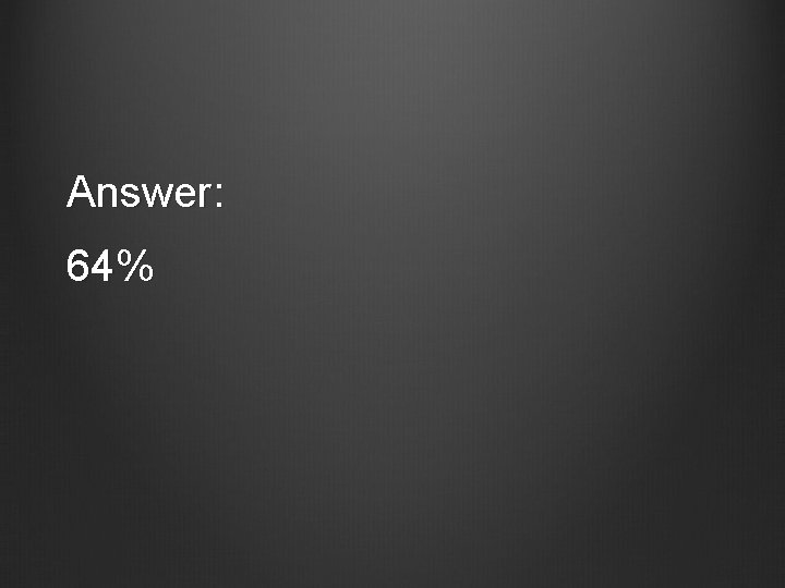 Answer: 64% 