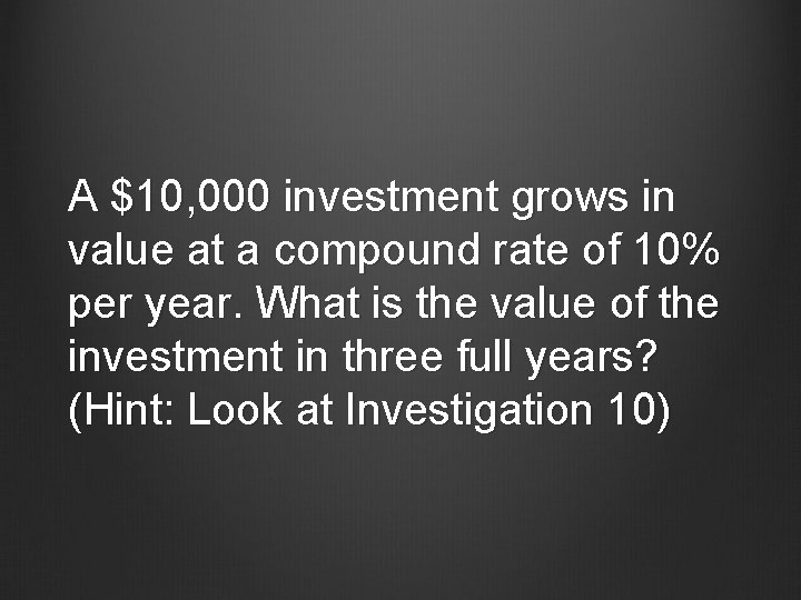 A $10, 000 investment grows in value at a compound rate of 10% per