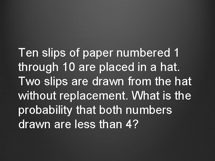 Ten slips of paper numbered 1 through 10 are placed in a hat. Two