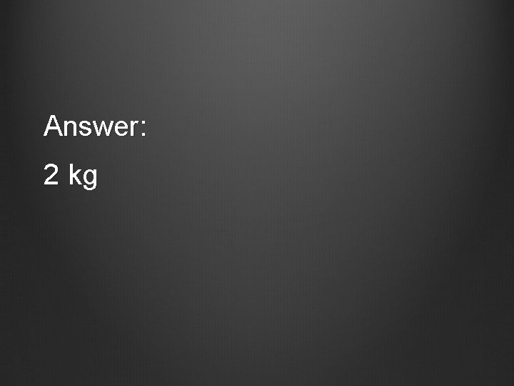 Answer: 2 kg 