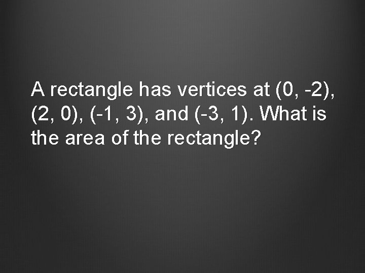 A rectangle has vertices at (0, -2), (2, 0), (-1, 3), and (-3, 1).