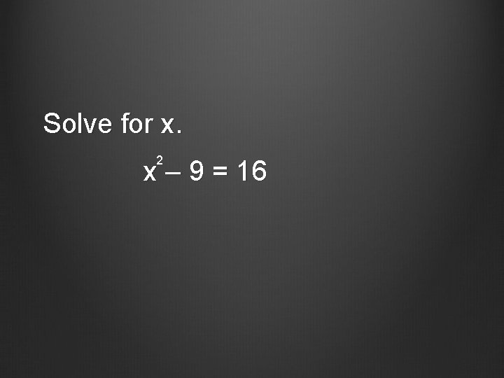 Solve for x. 2 x – 9 = 16 