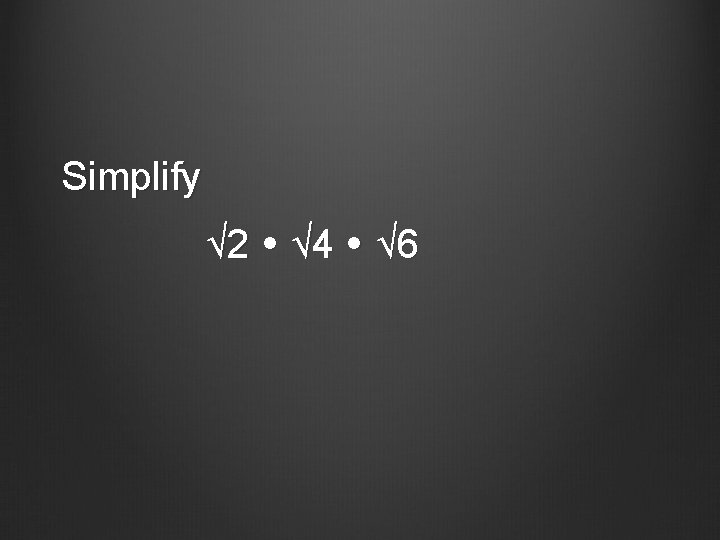 Simplify √ 2 √ 4 √ 6 
