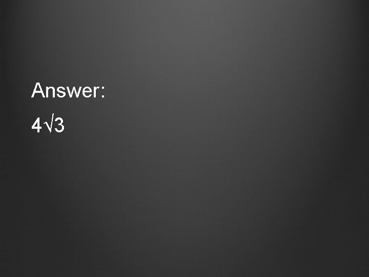 Answer: 4√ 3 