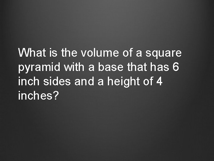 What is the volume of a square pyramid with a base that has 6