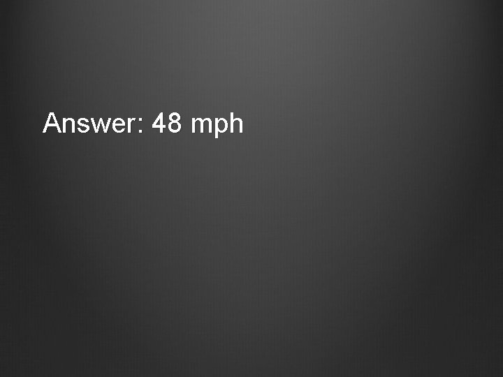 Answer: 48 mph 