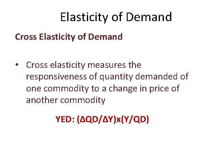 Elasticity of Demand Cross Elasticity of Demand • Cross elasticity measures the responsiveness of
