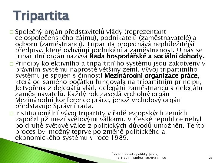 Tripartita Společný orgán představitelů vlády (reprezentant celospolečenského zájmu), podnikatelů (zaměstnavatelé) a odborů (zaměstnanci). Tripartita
