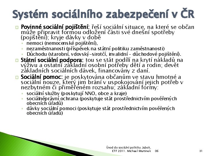 Systém sociálního zabezpečení v ČR � Povinné sociální pojištění: řeší sociální situace, na které