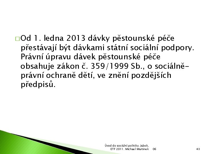 � Od 1. ledna 2013 dávky pěstounské péče přestávají být dávkami státní sociální podpory.