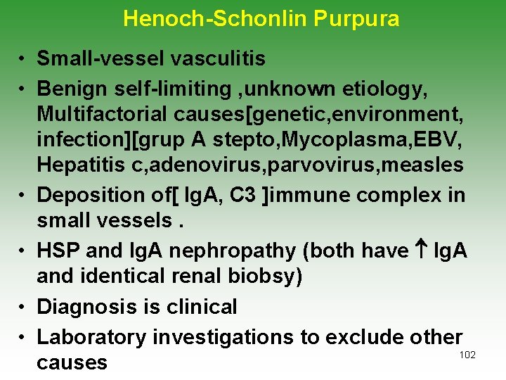 Henoch-Schonlin Purpura • Small-vessel vasculitis • Benign self-limiting , unknown etiology, Multifactorial causes[genetic, environment,