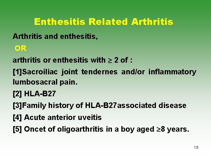 Enthesitis Related Arthritis and enthesitis, OR arthritis or enthesitis with 2 of : [1]Sacroiliac