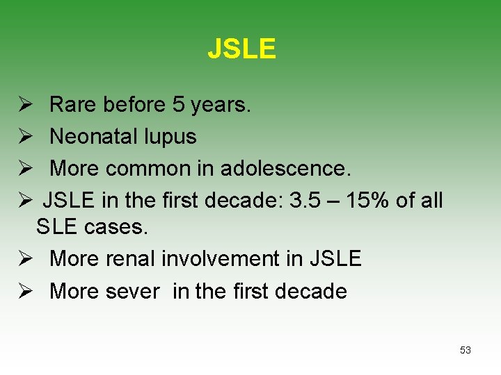 JSLE Ø Ø Rare before 5 years. Neonatal lupus More common in adolescence. JSLE