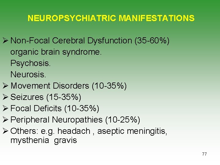 NEUROPSYCHIATRIC MANIFESTATIONS Ø Non-Focal Cerebral Dysfunction (35 -60%) organic brain syndrome. Psychosis. Neurosis. Ø