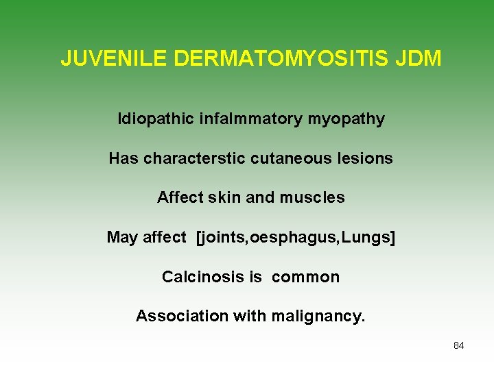 JUVENILE DERMATOMYOSITIS JDM Idiopathic infalmmatory myopathy Has characterstic cutaneous lesions Affect skin and muscles