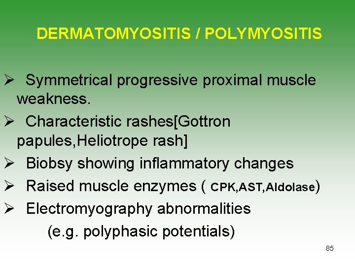 DERMATOMYOSITIS / POLYMYOSITIS Ø Symmetrical progressive proximal muscle weakness. Ø Characteristic rashes[Gottron papules, Heliotrope