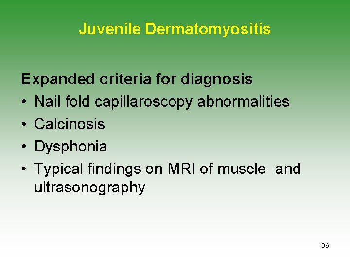 Juvenile Dermatomyositis Expanded criteria for diagnosis • Nail fold capillaroscopy abnormalities • Calcinosis •