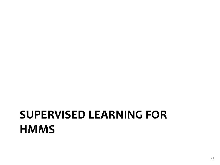 SUPERVISED LEARNING FOR HMMS 23 